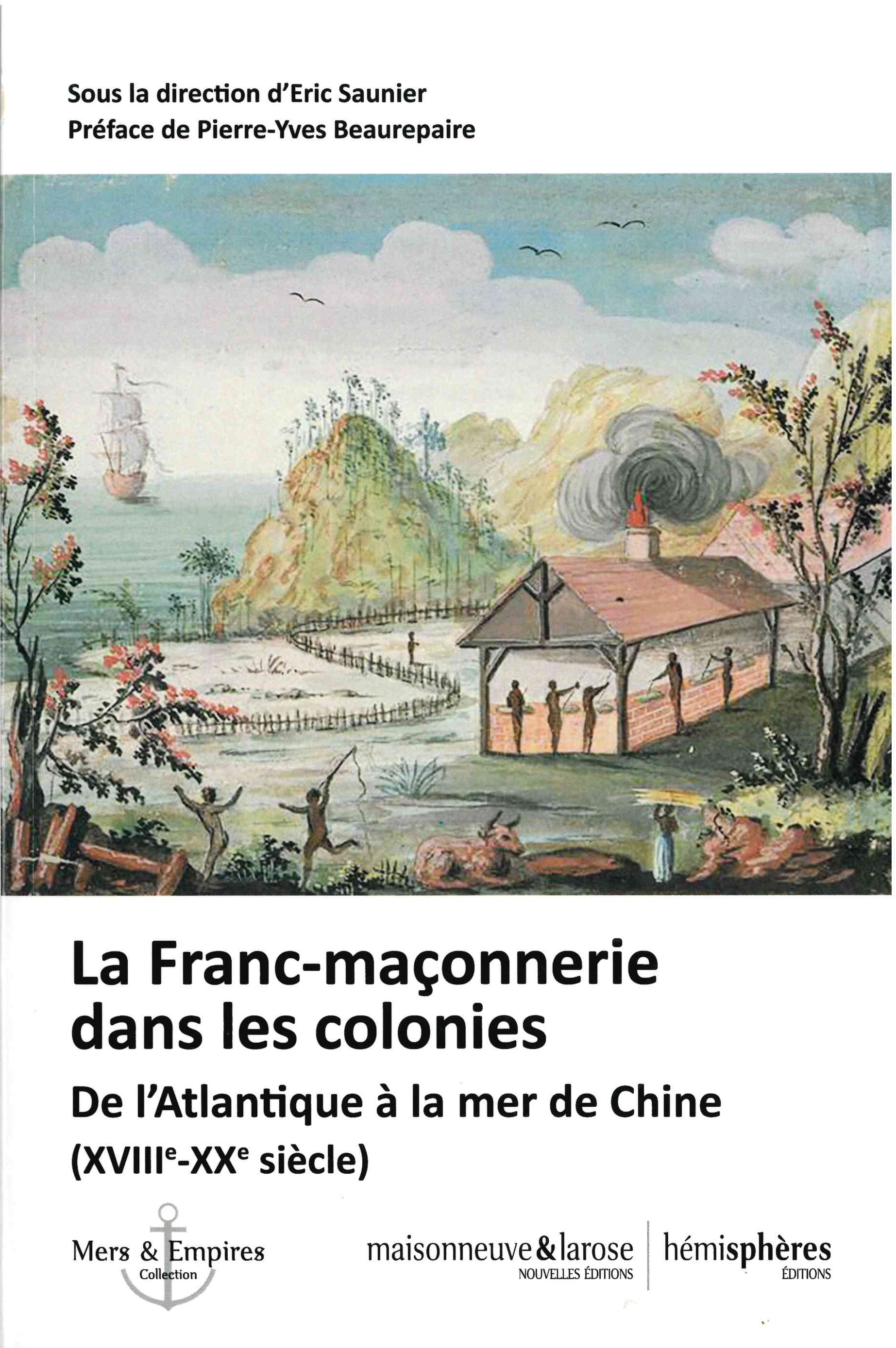 Saunier (Eric) Dir., La Franc-maçonnerie dans les colonies : de l'Atlantique à la mer de Chine (XVIIIe-XXe siècle)